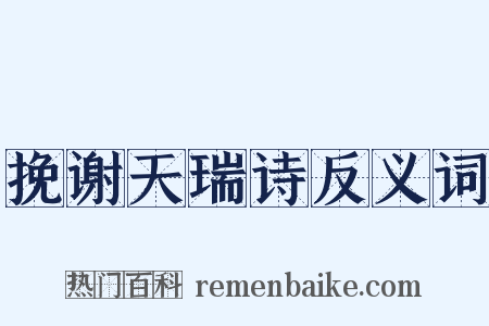 挽谢天瑞诗反义词是什么意思的图片